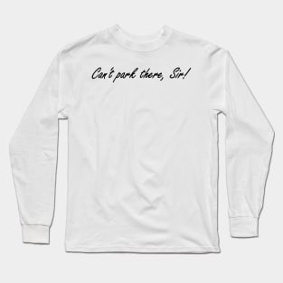 Can't park there, Sir Long Sleeve T-Shirt